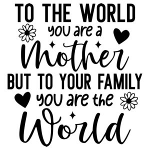 YOU ARE THE WORLD - Mother's Day Quote